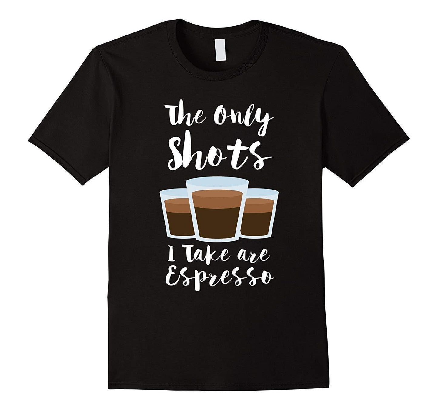 Graphic T-Shirt The Only Shots I Take Are Espresso Funny Coffee Tee