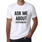 Ask Me About Epistemology White Mens Short Sleeve Round Neck T-Shirt 00277 - White / S - Casual