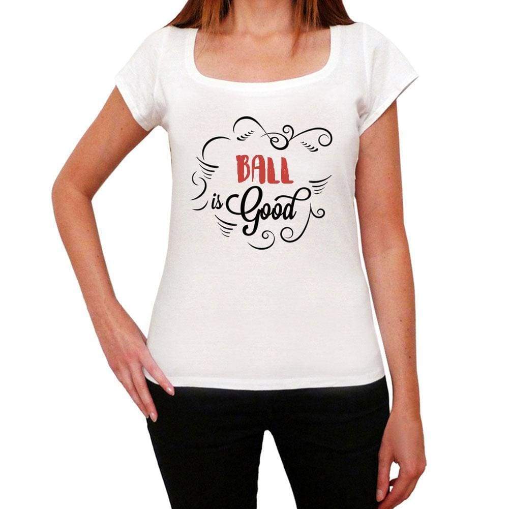 Ball Is Good Womens T-Shirt White Birthday Gift 00486 - White / Xs - Casual