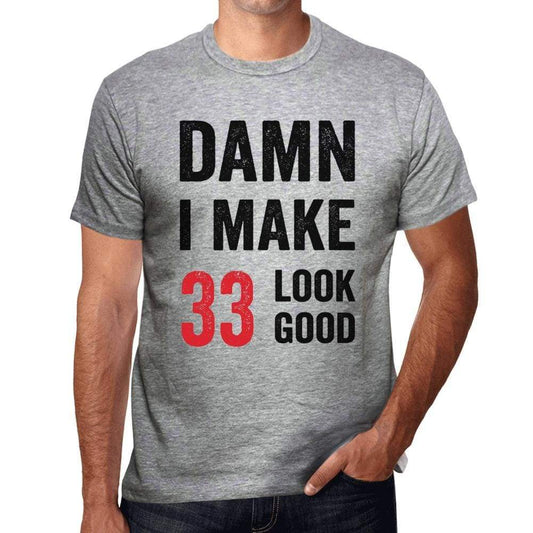 Damn I Make 33 Look Good Mens T-Shirt Grey 33 Birthday Gift 00411 - Grey / S - Casual
