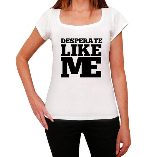 Desperate Like Me White Womens Short Sleeve Round Neck T-Shirt 00056 - White / Xs - Casual