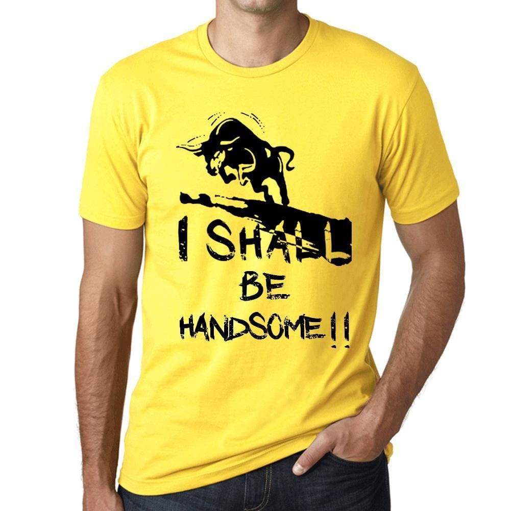 I Shall Be Handsome Mens T-Shirt Yellow Birthday Gift 00379 - Yellow / Xs - Casual
